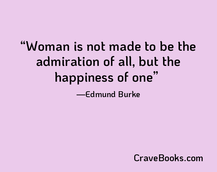 Woman is not made to be the admiration of all, but the happiness of one