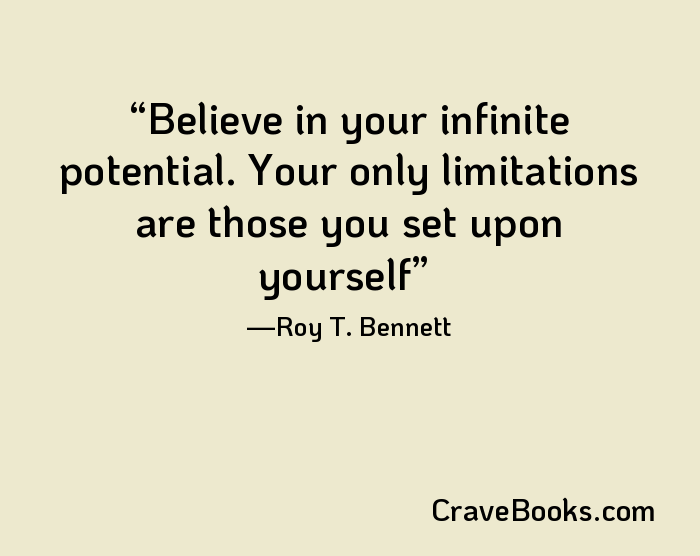 Believe in your infinite potential. Your only limitations are those you set upon yourself