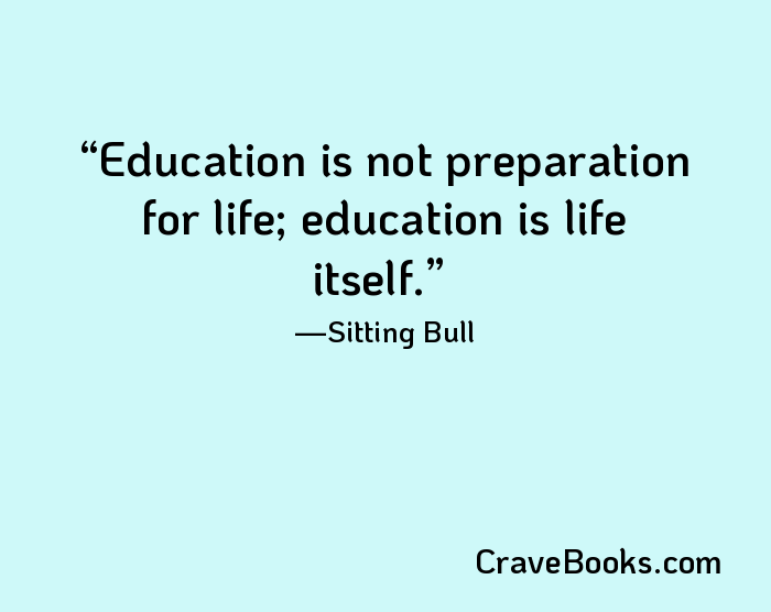Education is not preparation for life; education is life itself.