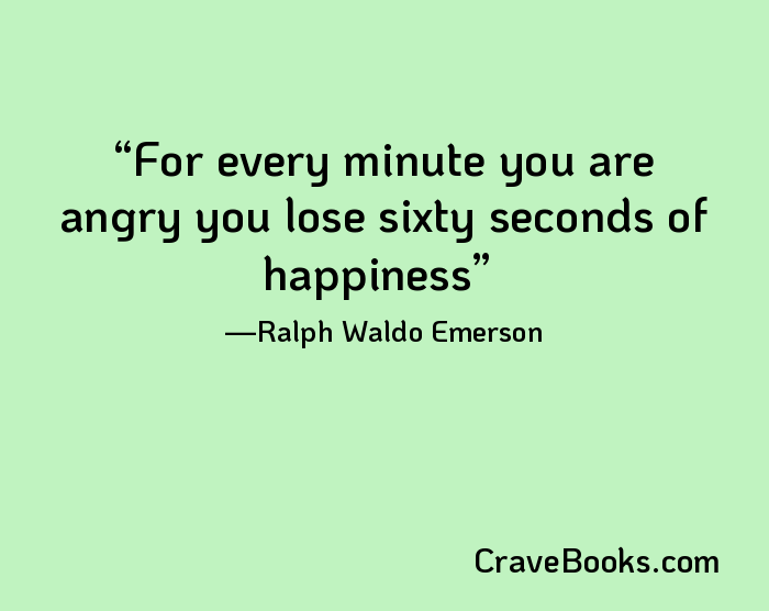 For every minute you are angry you lose sixty seconds of happiness