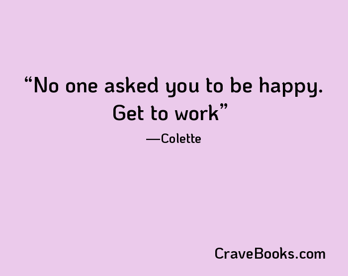 No one asked you to be happy. Get to work
