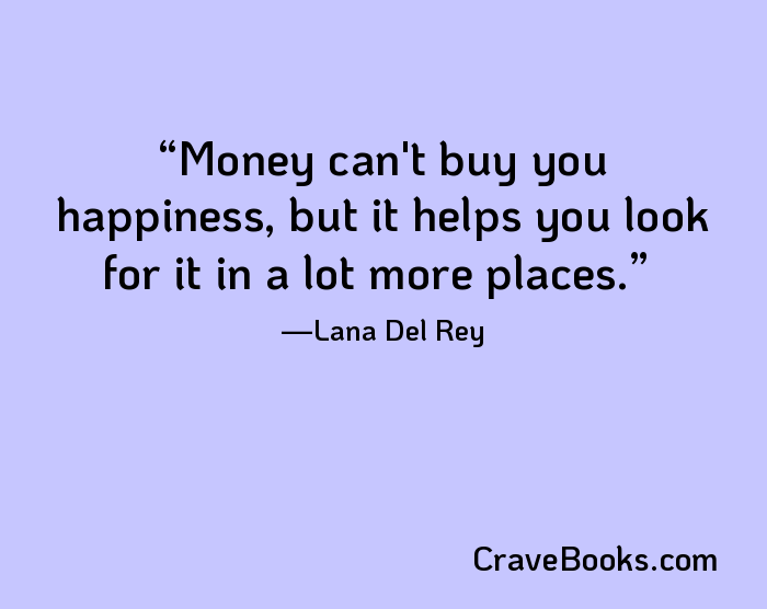 Money can't buy you happiness, but it helps you look for it in a lot more places.