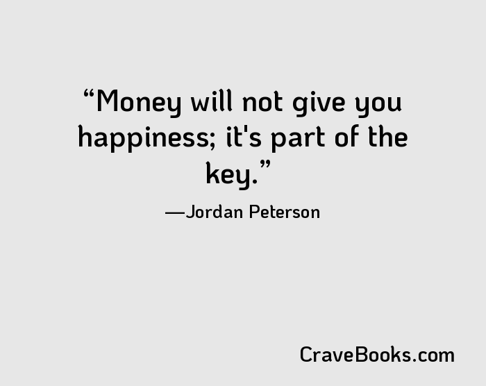 Money will not give you happiness; it's part of the key.