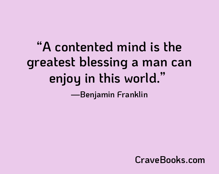 A contented mind is the greatest blessing a man can enjoy in this world.