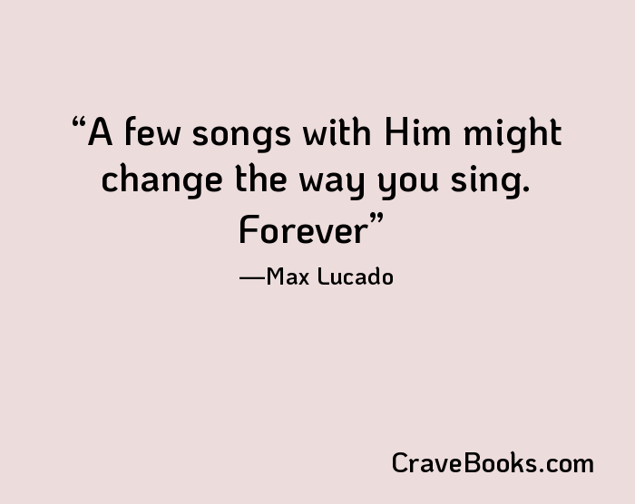 A few songs with Him might change the way you sing. Forever