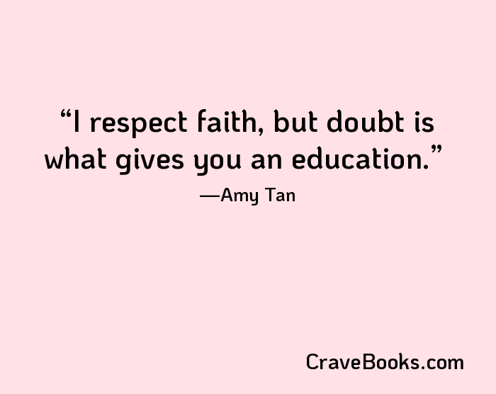 I respect faith, but doubt is what gives you an education.