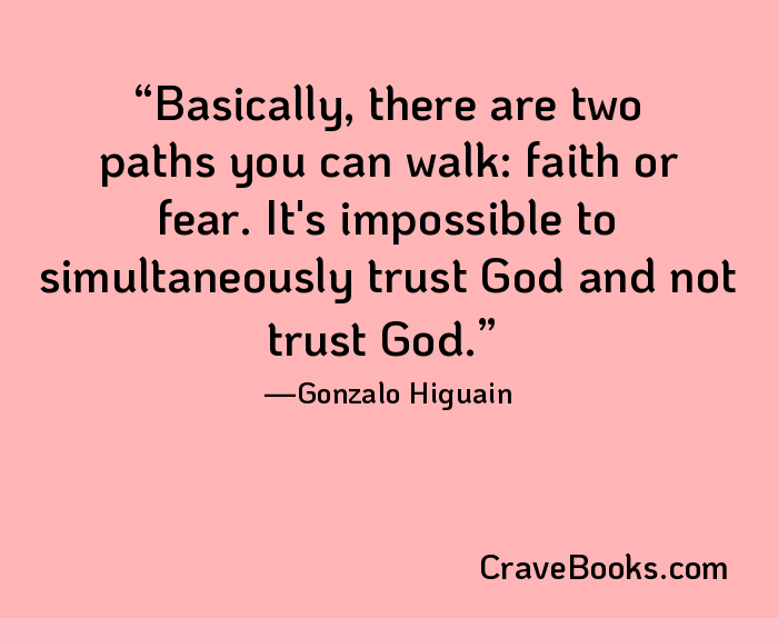 Basically, there are two paths you can walk: faith or fear. It's impossible to simultaneously trust God and not trust God.