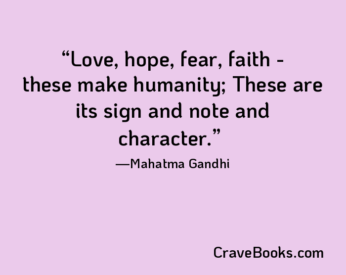 Love, hope, fear, faith - these make humanity; These are its sign and note and character.
