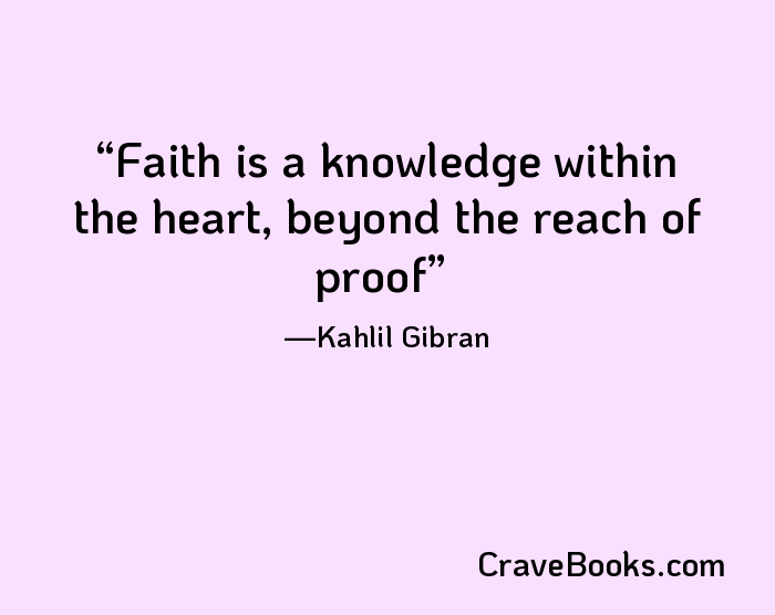 Faith is a knowledge within the heart, beyond the reach of proof