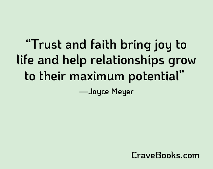Trust and faith bring joy to life and help relationships grow to their maximum potential