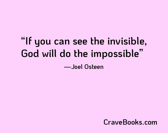 If you can see the invisible, God will do the impossible