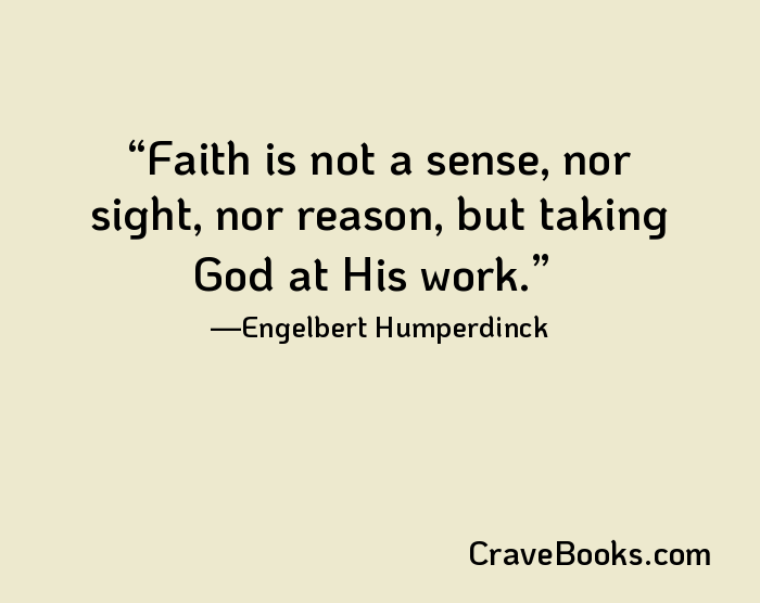 Faith is not a sense, nor sight, nor reason, but taking God at His work.