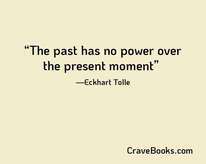 The past has no power over the present moment