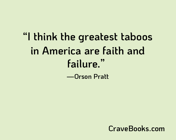 I think the greatest taboos in America are faith and failure.