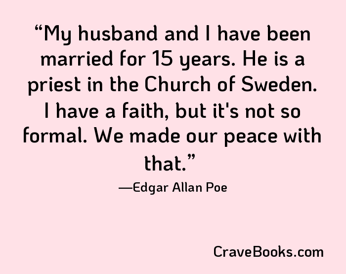 My husband and I have been married for 15 years. He is a priest in the Church of Sweden. I have a faith, but it's not so formal. We made our peace with that.