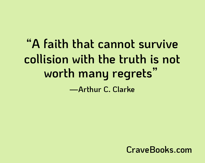 A faith that cannot survive collision with the truth is not worth many regrets