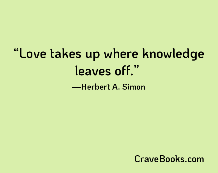 Love takes up where knowledge leaves off.