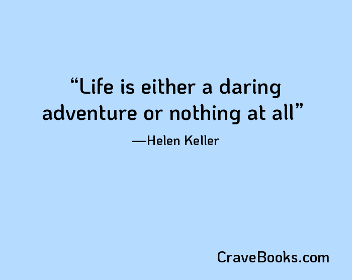 Life is either a daring adventure or nothing at all