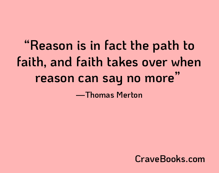 Reason is in fact the path to faith, and faith takes over when reason can say no more