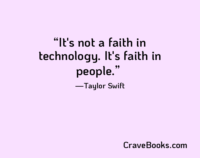 It's not a faith in technology. It's faith in people.