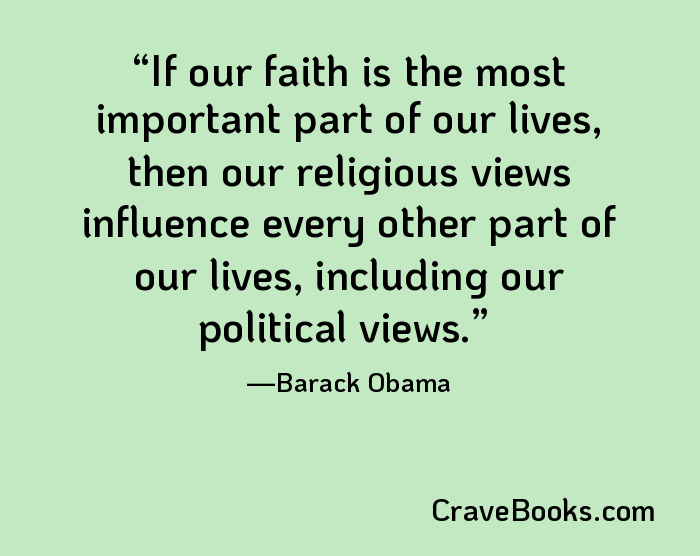 If our faith is the most important part of our lives, then our religious views influence every other part of our lives, including our political views.