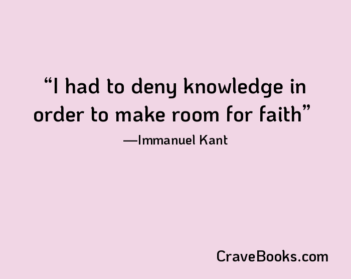I had to deny knowledge in order to make room for faith
