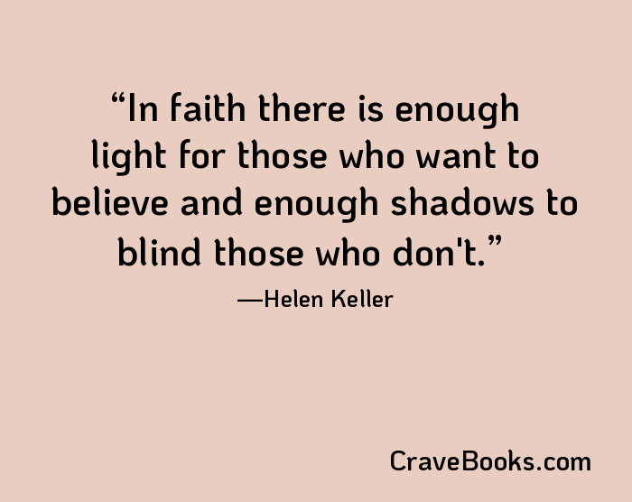 In faith there is enough light for those who want to believe and enough shadows to blind those who don't.