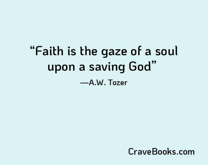 Faith is the gaze of a soul upon a saving God
