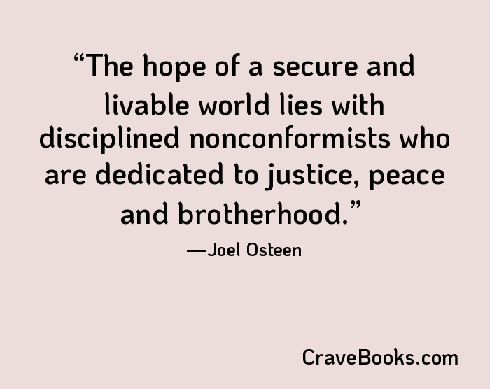The hope of a secure and livable world lies with disciplined nonconformists who are dedicated to justice, peace and brotherhood.