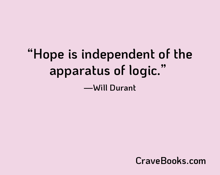 Hope is independent of the apparatus of logic.