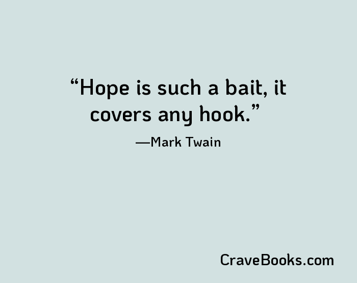 Hope is such a bait, it covers any hook.