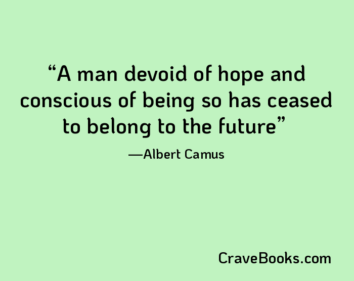 A man devoid of hope and conscious of being so has ceased to belong to the future