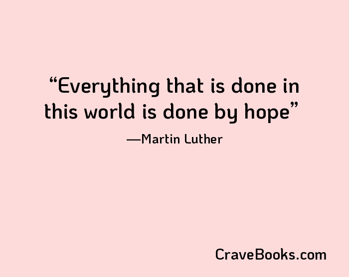 Everything that is done in this world is done by hope