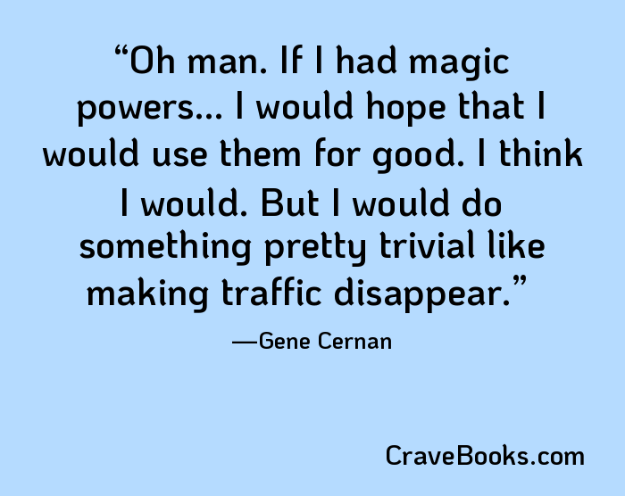 Oh man. If I had magic powers... I would hope that I would use them for good. I think I would. But I would do something pretty trivial like making traffic disappear.