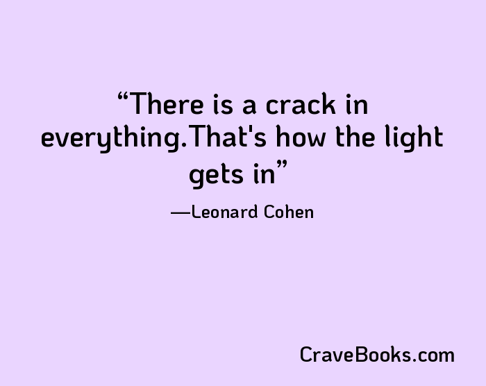 There is a crack in everything.That's how the light gets in