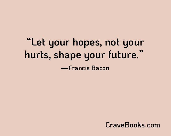 Let your hopes, not your hurts, shape your future.