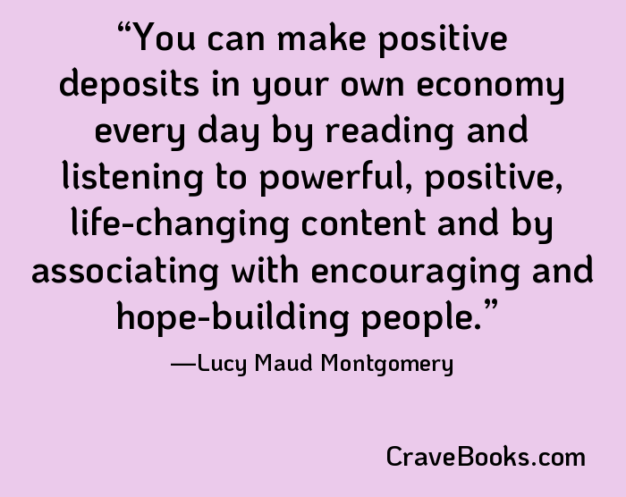 You can make positive deposits in your own economy every day by reading and listening to powerful, positive, life-changing content and by associating with encouraging and hope-building people.