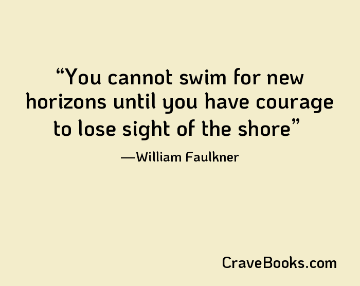 You cannot swim for new horizons until you have courage to lose sight of the shore