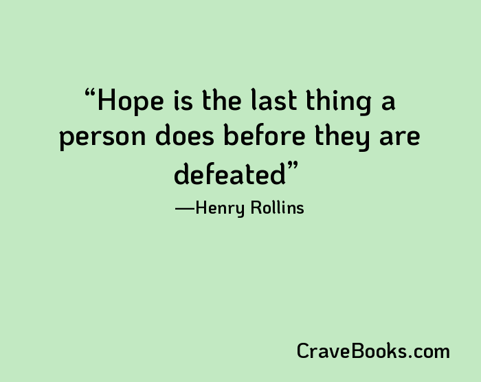 Hope is the last thing a person does before they are defeated