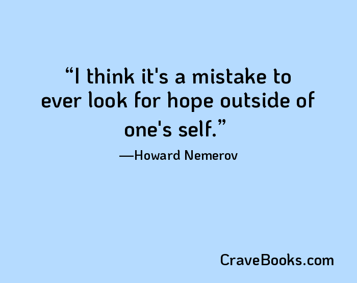 I think it's a mistake to ever look for hope outside of one's self.