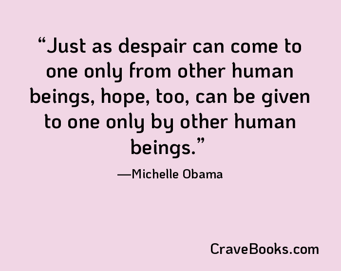 Just as despair can come to one only from other human beings, hope, too, can be given to one only by other human beings.