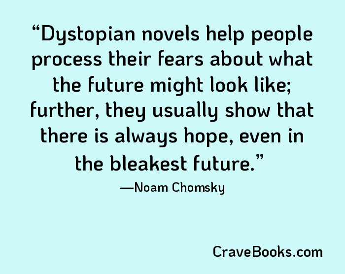 Dystopian novels help people process their fears about what the future might look like; further, they usually show that there is always hope, even in the bleakest future.