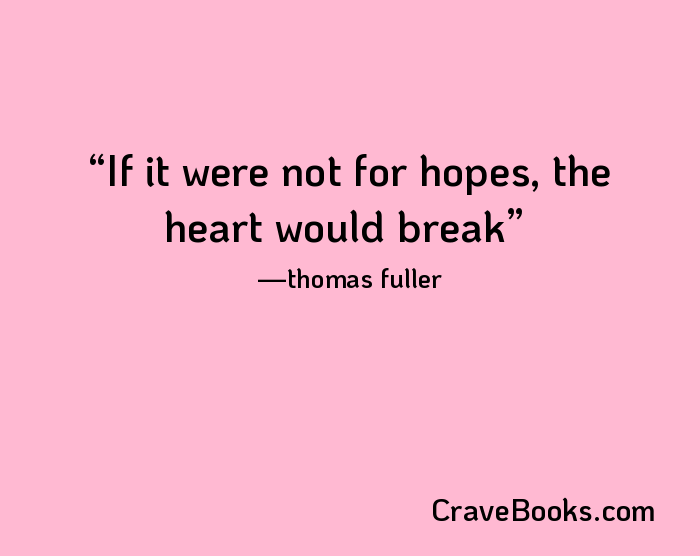 If it were not for hopes, the heart would break