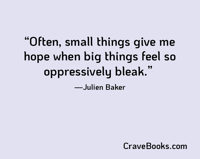 Often, small things give me hope when big things feel so oppressively bleak.