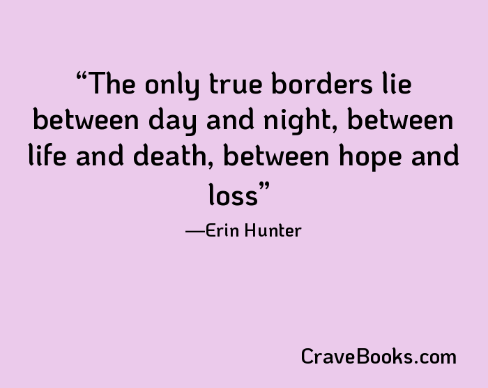 The only true borders lie between day and night, between life and death, between hope and loss