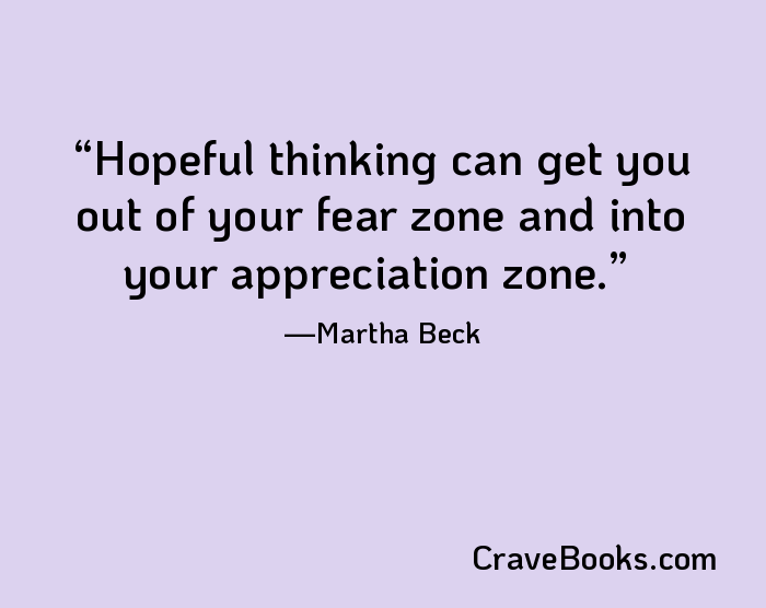 Hopeful thinking can get you out of your fear zone and into your appreciation zone.