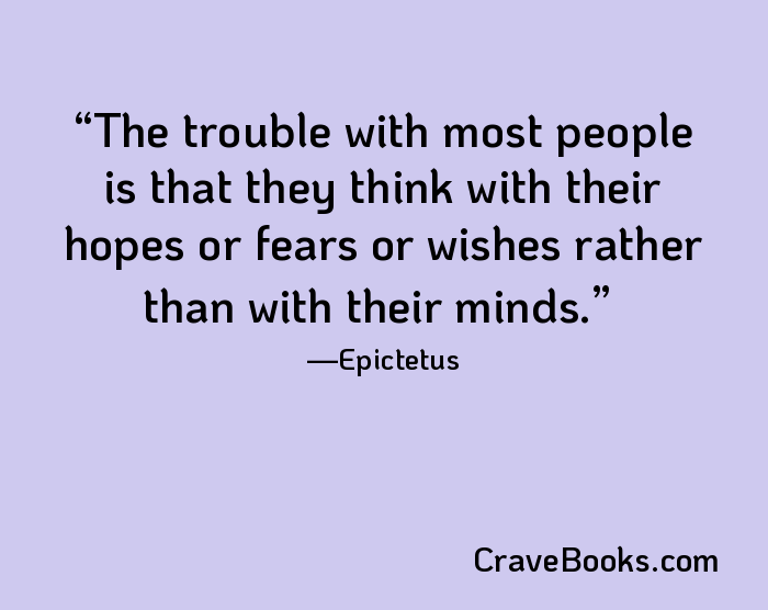 The trouble with most people is that they think with their hopes or fears or wishes rather than with their minds.