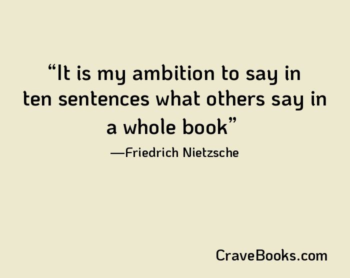 It is my ambition to say in ten sentences what others say in a whole book
