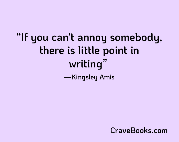 If you can't annoy somebody, there is little point in writing