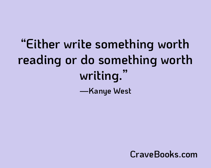 Either write something worth reading or do something worth writing.